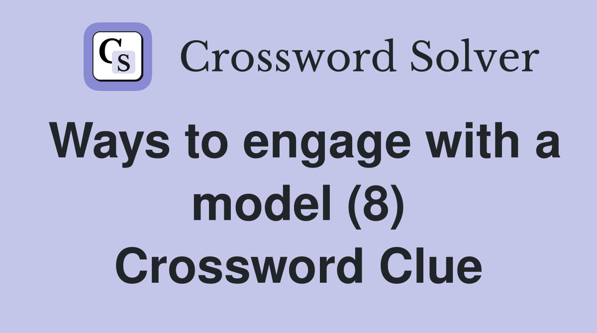 Ways to engage with a model (8) Crossword Clue Answers Crossword Solver